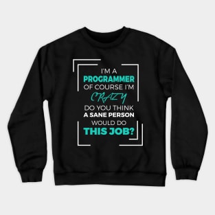 I am a Programmer of course I am Crazy - Funny Programming Jokes - Dark Color Crewneck Sweatshirt